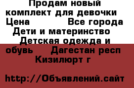 Продам новый комплект для девочки › Цена ­ 3 500 - Все города Дети и материнство » Детская одежда и обувь   . Дагестан респ.,Кизилюрт г.